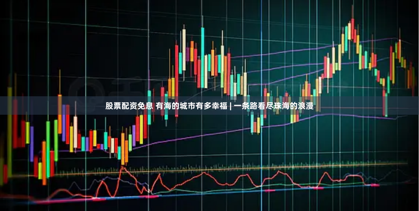 股票配资免息 有海的城市有多幸福 | 一条路看尽珠海的浪漫