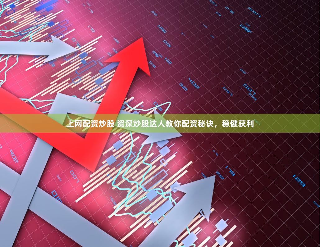 上网配资炒股 资深炒股达人教你配资秘诀，稳健获利