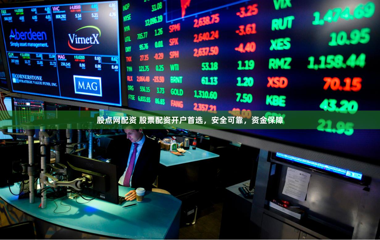 股点网配资 股票配资开户首选，安全可靠，资金保障