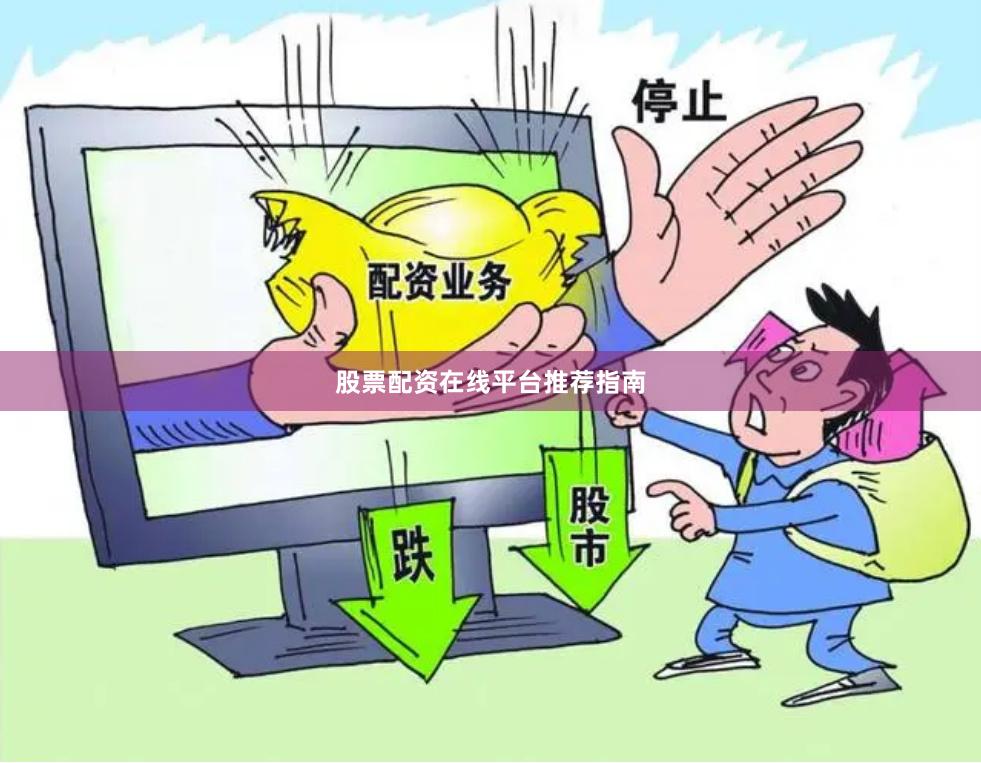 股票配资在线平台推荐指南