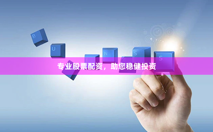 专业股票配资，助您稳健投资