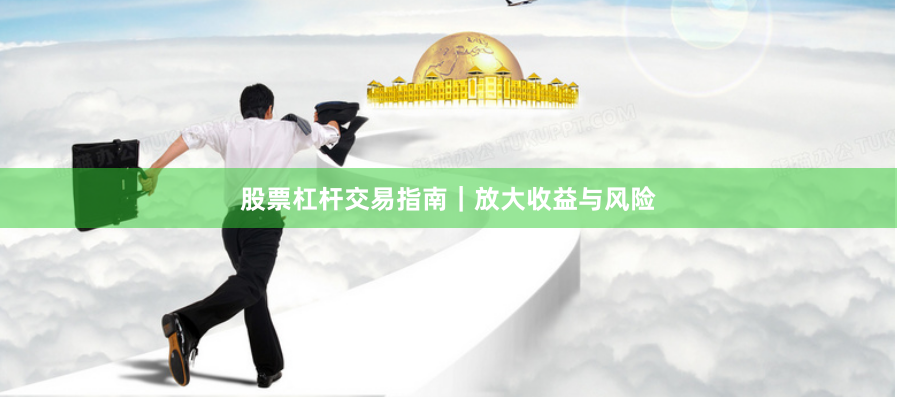 股票杠杆交易指南｜放大收益与风险