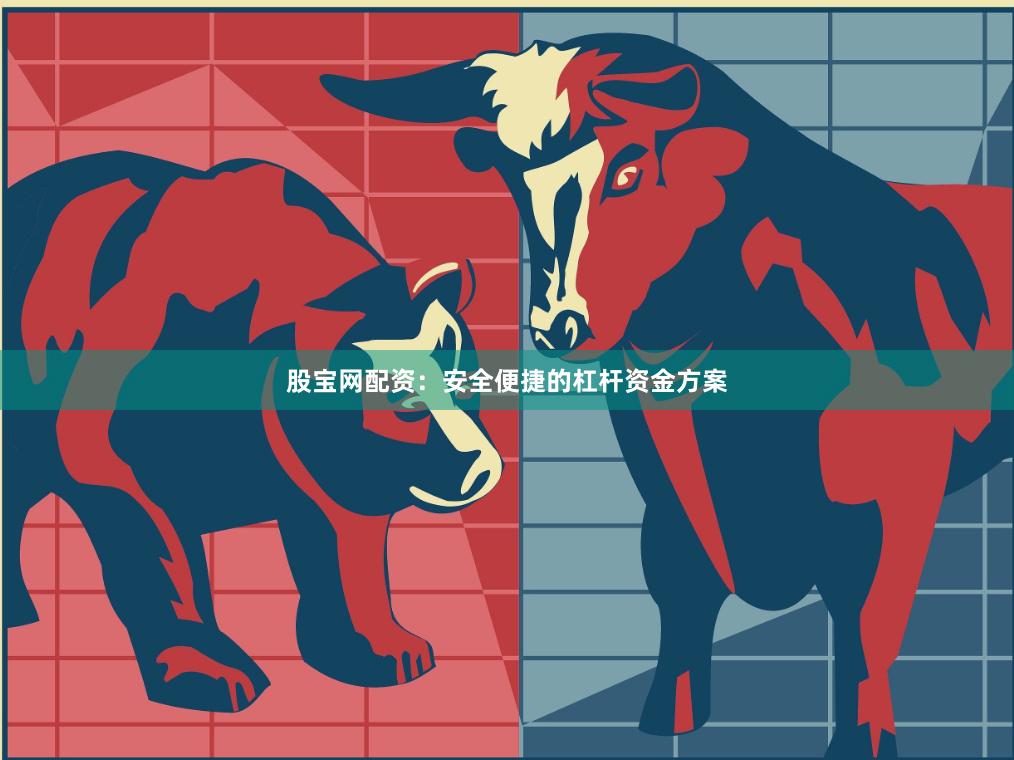 股宝网配资：安全便捷的杠杆资金方案