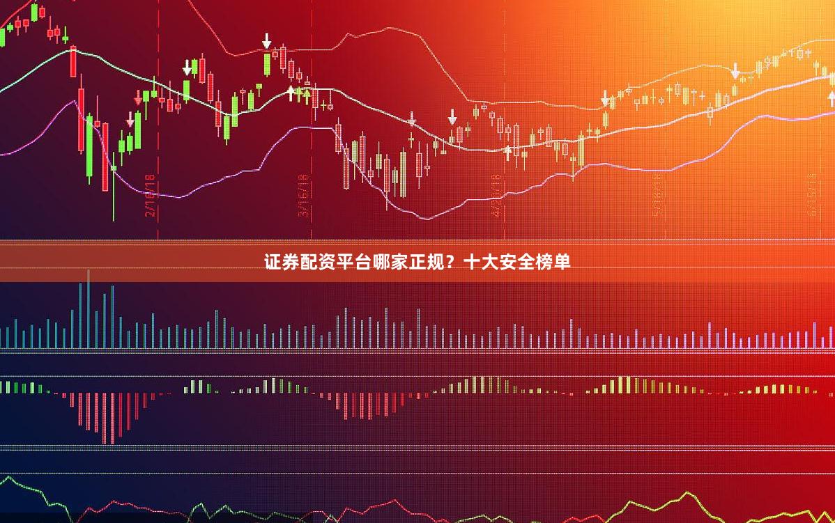 证券配资平台哪家正规？十大安全榜单
