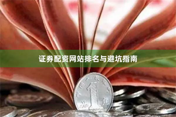证券配资网站排名与避坑指南