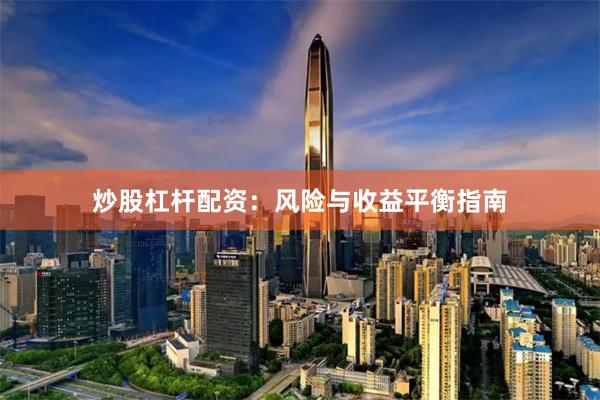 炒股杠杆配资：风险与收益平衡指南